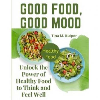 Good Food, Good Mood: Unlock the Power of Healthy Food to Think and Feel Well