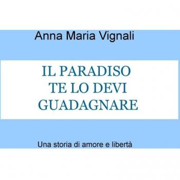 Il paradiso te lo devi guadagnare. Una storia di amore e libertà