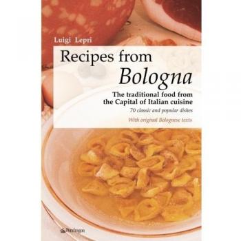 Recipes from Bologna. The traditional food from the Capital of Italian cuisine