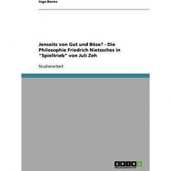 Inga Bones Jenseits Von Gut Und Böse? Die Philosophie Friedrich Nietzsches In Spieltrieb Von Juli Zeh