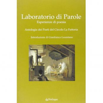 Laboratorio di parole. Esperienze di poesia. Antologia dei poeti del Circolo La Fattoria