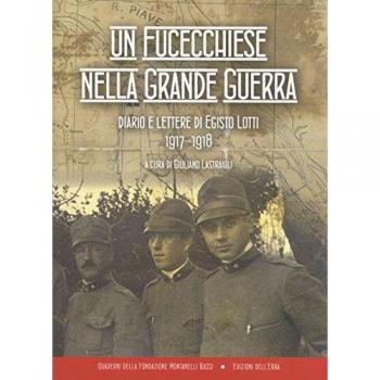 Un fucecchiese nella grande guerra. Diario e lettere di Egisto Lotti 1917-1918