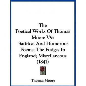 The Poetical Works Of Thomas Moore V9: Satirical And Humorous Poems; The Fudges In England; Miscellaneous (1841)