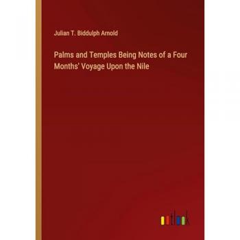 Arnold, Julian T. Biddulph: Palms and Temples Being Notes of a Four Months' Voyage Upon the Nile