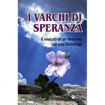 I varchi di speranza. Il vissuto di un Vescovo col suo Oncologo
