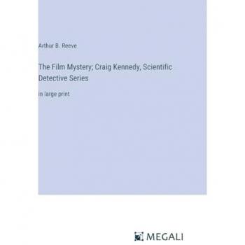 The Film Mystery; Craig Kennedy, Scientific Detective Series: in large print