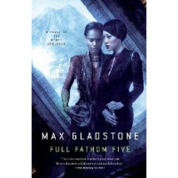 Max Gladstone Full Fathom Five: A Novel Of The Craft Sequence