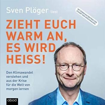 Zieht euch warm an, es wird heiß!: Den Klimawandel verstehen und aus der Krise für die Welt von morgen lernen