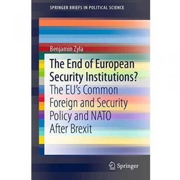 The End of European Security Institutions?: The EU’s Common Foreign and Security Policy and NATO After Brexit (SpringerBriefs in Political Science)
