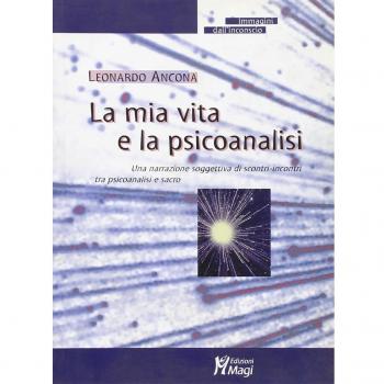 La mia vita e la psicoanalisi. Una narrazione soggettiva di scontri-incontri tra psicoanalisi e sacro