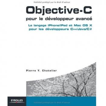 Objective-C pour le développeur avancé : Le langage iPhone/iPad et Mac OS X pour les développeurs C++/Java/C#