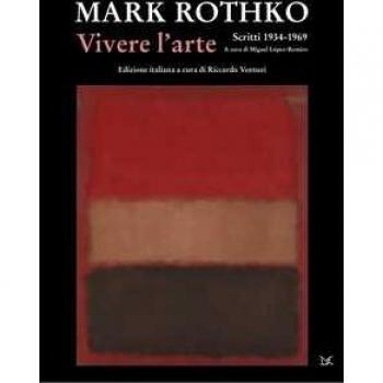 Vivere l'arte. Scritti (1934-1969) Mark Rothko