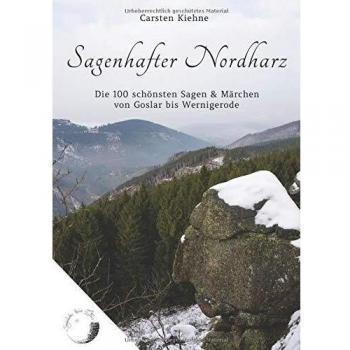 Sagenhafter Nordharz: Die 100 schönsten Sagen & Märchen von Goslar bis Wernigerode