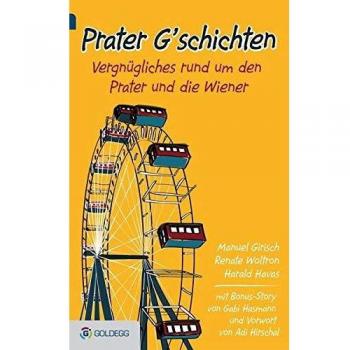 Prater G'schichten: Vergnügliches rund um den Prater und die Wiener (Goldegg Unterhaltung)