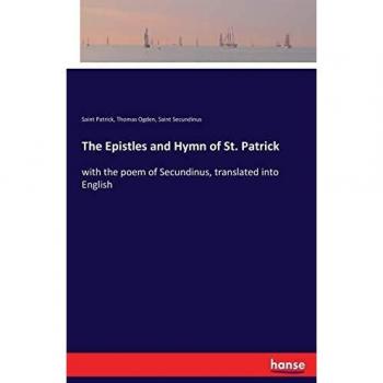 The Epistles and Hymn of St. Patrick: with the poem of Secundinus, translated into English