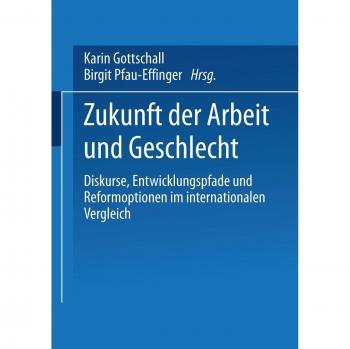 Karin Gottschall Zukunft Der Arbeit Und Geschlecht: Diskurse, Entwicklungspfade Und Reformoptionen Im Internationalen Vergleich