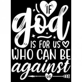 If God Is For Us, Who Can Be Against Us