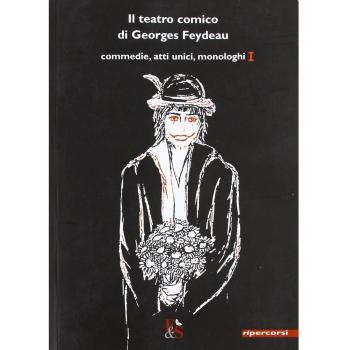 Il teatro comico di Georges Feydeau. Commedie, atti unici, monologhi