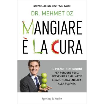 Mangiare è la cura. Il piano in 21 giorni per perdere peso, prevenire le malattie e dare nuova energia alla tua vita