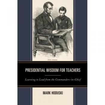 Presidential Wisdom for Teachers: Learning to Lead from the Commanders-in-Chief