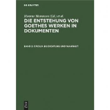 Die Entstehung von Goethes Werken in Dokumenten, Band 2, Cäcilia bis Dichtung und Wahrheit