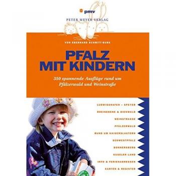 Eberhard Schmitt-Burk Pfalz Mit Kindern: 350 Spannende Ausflüge Rund Um Pfälzerwald Und Weinstraße