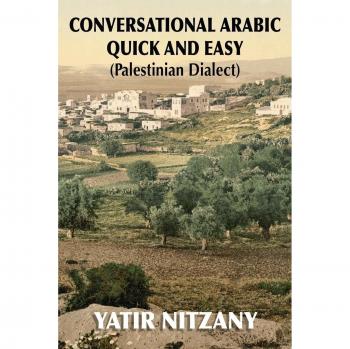 Conversational Arabic Quick and Easy: Palestinian Arabic; the Arabic Dialect of Palestine and Israel: Palestinian Dialect