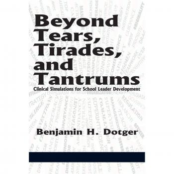 Beyond Tears, Tirades, and Tantrums: Clinical Simulations for School Leader Development