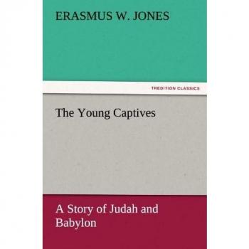 The Young Captives: A Story of Judah and Babylon