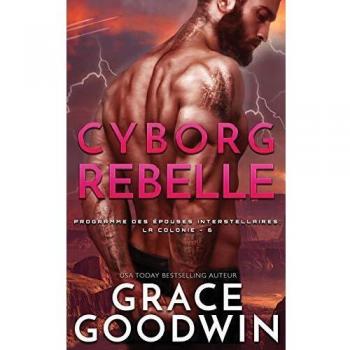 Cyborg Rebelle (Programme Des Épouses Interstellaires: La Colonie, Band 6)