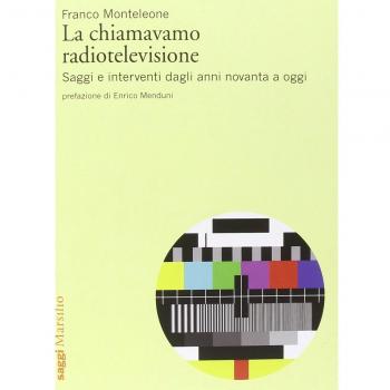 La chiamavamo radiotelevisione. Saggi e interventi dagli anni novanta a oggi