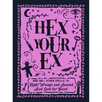 Hex Your Ex: And 100+ Other Spells to Right Wrongs and Banish Bad Luck for Good
