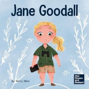 Jane Goodall: A Kid's Book About Conserving the Natural World We All Share (Mini Movers and Shakers, Band 18)