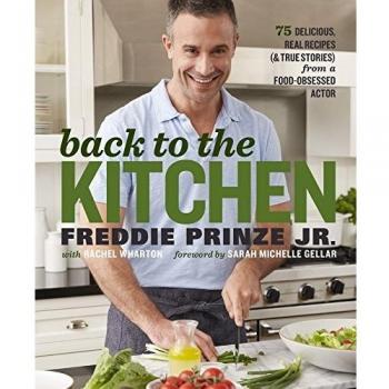 Back to the Kitchen 75 Delicious Real Recipes amp True Stories from a FoodObsessed Actor A Cookbook by Freddie Prinze & Rachel Wharton & Foreword by Sar