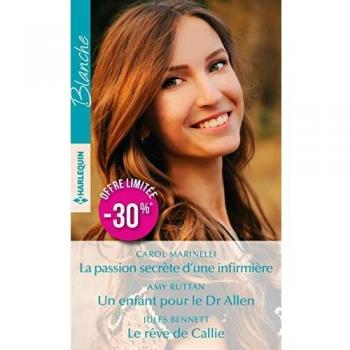 La Passion Secrète D'Une Infirmière ; Un Enfant Pour Le Dr Allen ; Le Rêve De Callie