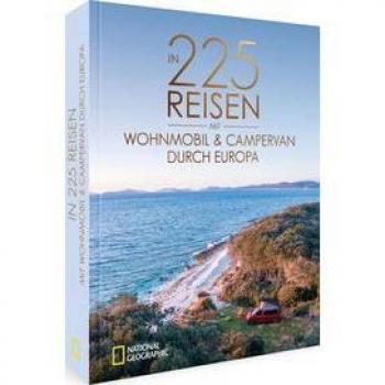 National Geographic Reise Bildband – In 225 Reisen mit Wohnmobil und Campervan durch Europa: Legendäre Roadtrips und Traumziele für Camper.