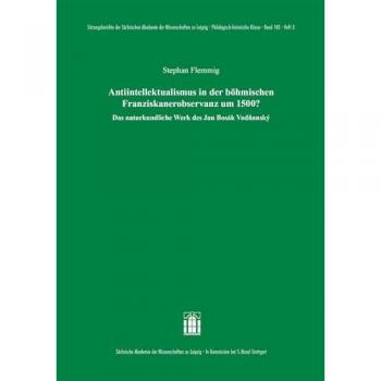 Antiintellektualismus in der böhmischen Franziskanerobservanz um 1500?: Das naturkundliche Werk des Jan Bosak Vodnansky (Sitzungsberichte der ... zu Leipzig. Philologisch-historische Klasse)