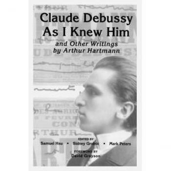 Claude Debussy as I Knew Him and Other Writings of Arthur Hartmann