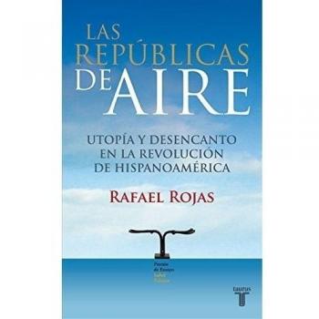Las repúblicas del aire (Premio Isabel Polanco): Utopía y desencanto en la revolución de Hispanoamérica (Tapa blanda).