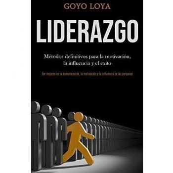 Liderazgo: Métodos definitivos para la motivación, la influencia y el exito (Ser mejores en la comunicación, la motivación y la influencia de las personas)