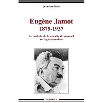 BADO Jean-Paul Eugène Jamot 1879-1937. Le Médecin De La Maladie Du Sommeil Ou Trypanosomiase (Hommes Et Socie)