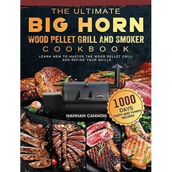 The Ultimate BIG HORN Wood Pellet Grill And Smoker Cookbook: 1000-Day Tasty And Yummy Recipes To Learn How To Master The Wood Pellet Grill And Refine Your Skills