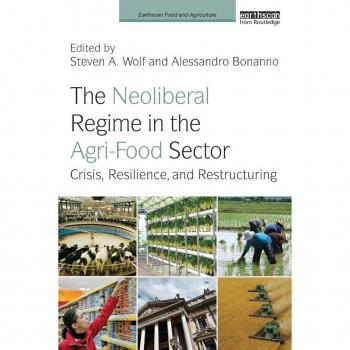 The Neoliberal Regime in the Agri-Food Sector: Crisis, Resilience, and Restructuring (Earthscan Food and Agriculture)