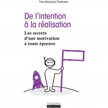 De l'intention à la réalisation. Les secrets d'une motivation à toute épreuve
