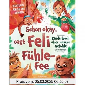 Schon okay, sagt Feli Fühle-Fee – Ein emotionales Kinderbuch über unsere Gefühle und das abenteuerliche Zusammenspiel von Herz, Bauch und Kopf – Verstehen, fühlen und staunen