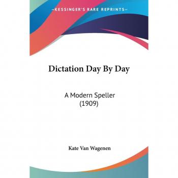 Dictation Day by Day: A Modern Speller (1909)