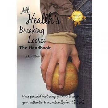 All Health's Breaking Loose: Your personal boot camp guide to becoming your authentic, lean, naturally beautiful self