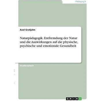 Naturpädagogik. Entfremdung der Natur und die Auswirkungen auf die physische, psychische und emotionale Gesundheit