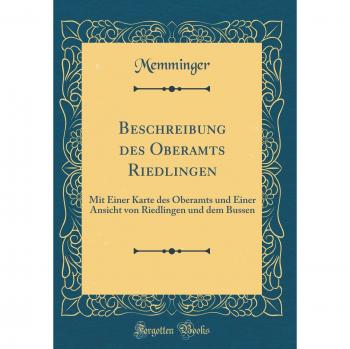 Beschreibung des Oberamts Riedlingen: Mit Einer Karte des Oberamts und Einer Ansicht von Riedlingen und dem Bussen