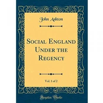 Social England Under the Regency, Vol. 1 of 2